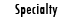 Specialty